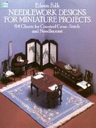 Needlework Designs for Miniature Projects 64 Charts for Counted Cross-Stitch and Needlepoint cover