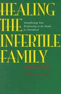 Healing the Infertile Family: Strenghtening Your Relationship in the Search for Parenthood cover