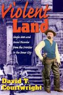 Violent Land Single Men and Social Disorder from the Frontier to the Inner City cover