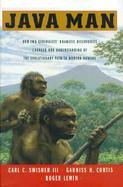 Java Man: How Two Geologists' Dramatic Discoveries Changed Our Understanding of the Evolutionary Path to Modern Humans cover