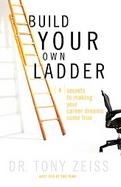 Build Your Own Ladder Four Secrets to Making Your Career Dreams Come True cover