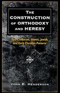 The Construction of Orthodoxy and Heresy Neo-Confucian, Islamic, Jewish, and Early Christian Patterns cover