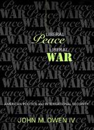 Liberal Peace, Liberal War American Politics and International Security cover