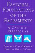 Pastoral Foundations of the Sacraments: A Catholic Perspective cover