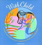 With Child: Wisdom and Traditions for Pregnancy, Birth, and Mothering cover