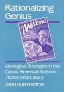 Rationalizing Genius Ideological Strategies in the Classic American Science Fiction Short Story cover