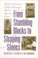 From Stumbling Blocks to Stepping Stones The Life Experiences of Fifty Professional African American Women cover