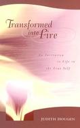 Transformed into Fire An Invitation to Life in the True Self cover