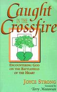 Caught in the Crossfire Encountering God on the Battlefield of the Heart cover