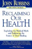 Reclaiming Our Health Exploding the Medical Myth and Embracing the Sources of True Healing cover