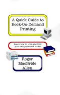 A Quick Guide to Book-On-Demand Printing: Learn How to Print and Bind Your Own Paperback Books cover