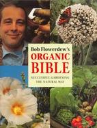 Bob Flowerdew's Organic Bible: Successful Gardening the Natural Way cover