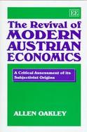 The Revival of Modern Austrian Economics A Critical Assessment of Its Subjectivist Origins cover