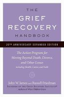 The Grief Recovery Handbook, 20th Anniversary Expanded Edition : The Action Program For Moving Beyond Death, Divorce, And Other Losses Including Health, Career, And Faith cover