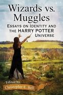 Wizards vs. Muggles : Essays on Identity and the Harry Potter Universe cover