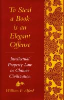 To Steal a Book Is an Elegant Offense Intellectual Property Law in Chinese Civilization cover