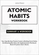 Atomic Habits Workbook : Your Step-By-step Practice Guide to Building Good Habits and Breaking Bad Ones (an Implementation Workbook Based on James Clear's Book) cover