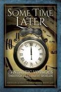 Some Time Later : Fantastic Voyages Through Alternate Worlds cover