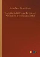 The Little Ball ofire or the Life and Adventures of John Marston Hall cover