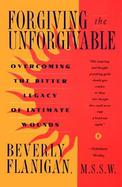 Forgiving the Unforgivable Overcoming the Bitter Legacy of Intimate Wounds cover