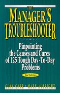 The Manager's Troubleshooter: Pinpointing the Causes and Cures of 125 Tough Day-To-Day Problems cover