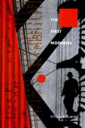 The First Moderns Profiles in the Origins of Twentieth-Century Thought cover