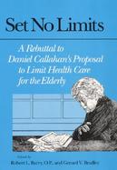 Set No Limits A Rebuttal to Daniel Callahan's Proposal to Limit Health Care for the Elderly cover