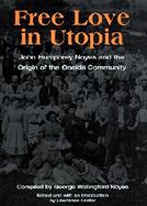 Free Love in Utopia John Humphrey Noyes and the Origin of the Oneida Community cover