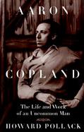 Aaron Copland The Life and Work of an Uncommon Man cover