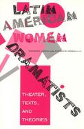 Latin American Women Dramatists Theater, Texts, and Theories cover