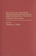 Quantum Politics: Applying Quantum Theory to Political Phenomena cover