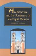 Architecture and Its Sculpture in Viceregal Mexico cover