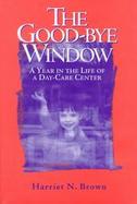 The Good-Bye Window A Year in the Life of a Day-Care Center cover
