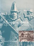 Reinventing Africa Museums, Material Culture and Popular Imagination in Late Victorian and Edwardian England cover