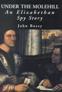Under the Molehill: An Elizabethan Spy Story cover