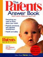 The Parents Answer Book: Everything You Need to Know about Your Child's Development, Health, and Safety, from Birth Through Age Five cover