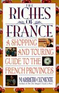 The Riches of France A Shopping and Touring Guide to the French Provinces cover