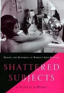 Shattered Subjects Trauma and Testimony in Women's Life-Writing cover