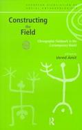 Constructing the Field: Ethnographic Fieldwork in the Contemporary World cover