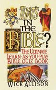 That's in the Bible? The Ultimate Learn-As-You-Play Bible Quizbook cover