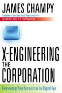X-Engineering the Corporation Reinventing Your Business in the Digital Age cover