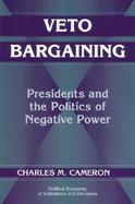 Veto Bargaining: Presidents and the Politics of Negative Power cover