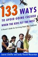 133 Ways to Avoid Going Cuckoo When the Kids Fly the Nest: A Parent's Guide for Surviving Empty Nest Syndrome cover