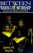 Between Warm-Up & Worship: Prayers for Choirs on the Run cover