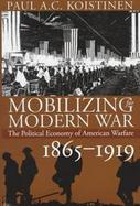 Mobilizing for Modern War The Political Economy of American Warfare, 1865-1919 cover