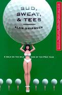 Bud, Sweat, and Tees: A Walk on the Wild Side of the PGA Tour cover
