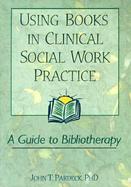 Using Books in Clinical Social Work Practice A Guide to Bibliotherapy cover