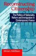 Reconstructing Citizenship The Politics of Nationality Reform and Immigration in Contemporary France cover