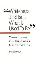 Whiteness Just Isn't What It Used to Be White Identity in a Changing South Africa cover