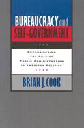 Bureaucracy and Self-Government Reconsidering the Role of Public Administration in American Politics cover